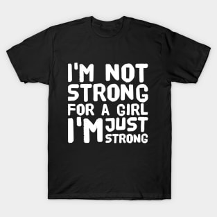 I'm not strong for a girl I'm just strong T-Shirt